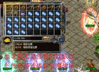 新老男人都怪我DJ战歌版?传奇游戏战歌引爆战场 新老男人都怪我DJ战歌版?传奇游戏战歌引爆战场