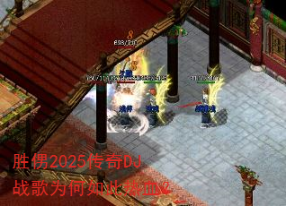 胜侽2025传奇DJ战歌为何如此热血? 胜侽2025传奇DJ战歌为何如此热血?