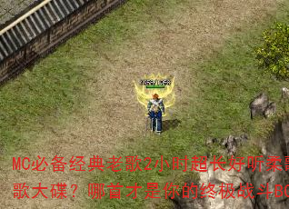 MC必备经典老歌2小时超长好听柔歌战歌大碟?哪首才是你的终极战斗BGM? MC必备经典老歌2小时超长好听柔歌战歌大碟?哪首才是你的终极战斗BGM?