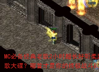 MC必备经典老歌2小时超长好听柔歌战歌大碟?哪首才是你的终极战斗BGM? MC必备经典老歌2小时超长好听柔歌战歌大碟?哪首才是你的终极战斗BGM?