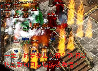 一生中最爱热血传奇?新旧混搭战歌如何点燃游戏激情? 一生中最爱热血传奇?新旧混搭战歌如何点燃游戏激情?