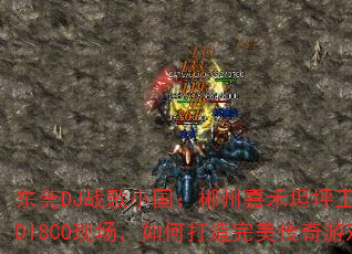 东莞DJ战歌小国:郴州嘉禾坦坪工作室8份MC劲嗨DISCO现场,如何打造完美传奇游戏战歌歌单? 东莞DJ战歌小国:郴州嘉禾坦坪工作室8份MC劲嗨DISCO现场,如何打造完美传奇游戏战歌歌单?