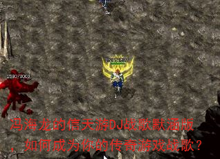 冯海龙的信天游DJ战歌默涵版,如何成为你的传奇游戏战歌? 冯海龙的信天游DJ战歌默涵版,如何成为你的传奇游戏战歌?