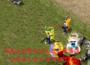 冯海龙的信天游DJ战歌默涵版,如何成为你的传奇游戏战歌? 冯海龙的信天游DJ战歌默涵版,如何成为你的传奇游戏战歌?