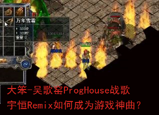 大笨-吴歌窑ProgHouse战歌宇恒Remix如何成为游戏神曲? 大笨-吴歌窑ProgHouse战歌宇恒Remix如何成为游戏神曲?
