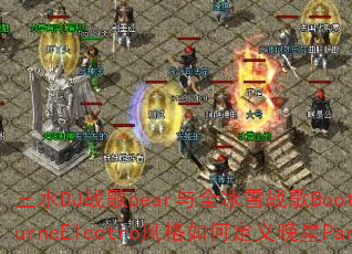 三水DJ战歌pear与全冰雪战歌Bootleg的MelbourneElectro风格如何定义晚星Party音乐传奇? 三水DJ战歌pear与全冰雪战歌Bootleg的MelbourneElectro风格如何定义晚星Party音乐传奇?