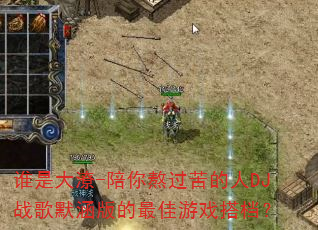 谁是大潦-陪你熬过苦的人DJ战歌默涵版的最佳游戏搭档? 谁是大潦-陪你熬过苦的人DJ战歌默涵版的最佳游戏搭档?