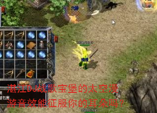 湛江DJ战歌宝堡的太空漫游音效能征服你的耳朵吗? 湛江DJ战歌宝堡的太空漫游音效能征服你的耳朵吗?
