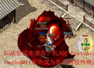 DJս���㲼�Ƽ���BLADE-DystopiaExtendedMix�ܷ��Ϊ����ռ�������Ϸս�裿