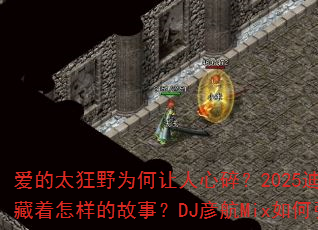 爱的太狂野为何让人心碎?2025迪厅热歌背后藏着怎样的故事?DJ彦航Mix如何引爆战场? 爱的太狂野为何让人心碎?2025迪厅热歌背后藏着怎样的故事?DJ彦航Mix如何引爆战场?