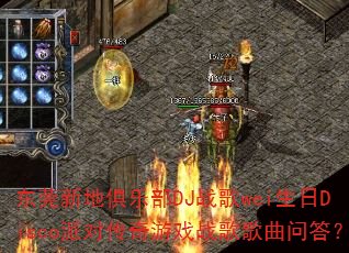 东莞新地俱乐部DJ战歌wei生日Disco派对传奇游戏战歌歌曲问答? 东莞新地俱乐部DJ战歌wei生日Disco派对传奇游戏战歌歌曲问答?