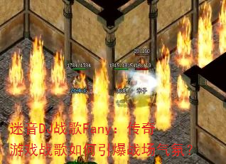 迷音DJ战歌Fany:传奇游戏战歌如何引爆战场气氛? 迷音DJ战歌Fany:传奇游戏战歌如何引爆战场气氛?